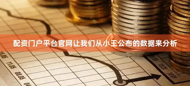 配资门户平台官网让我们从小王公布的数据来分析