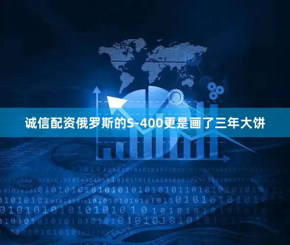 诚信配资俄罗斯的S-400更是画了三年大饼