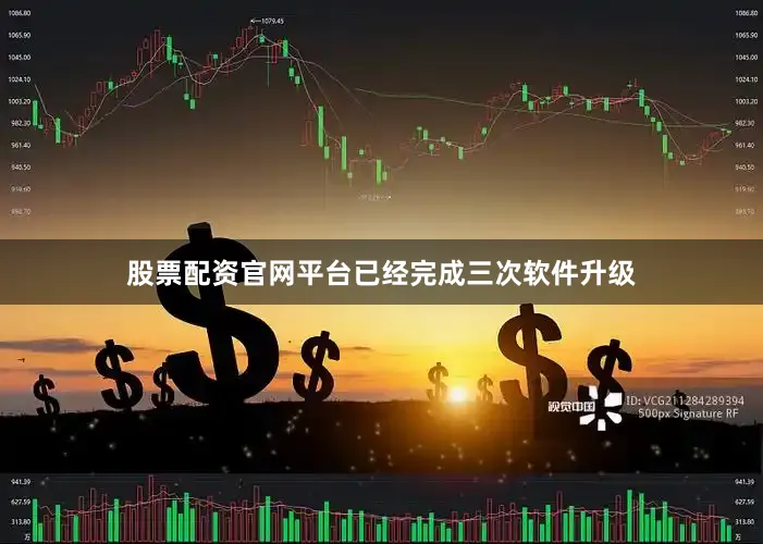 股票配资官网平台已经完成三次软件升级