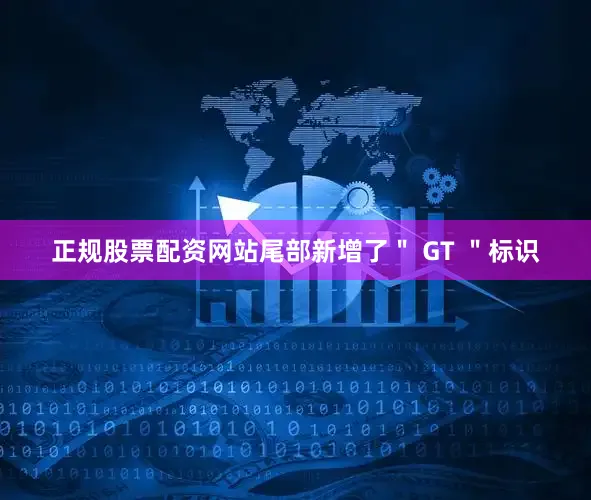 正规股票配资网站尾部新增了" GT "标识
