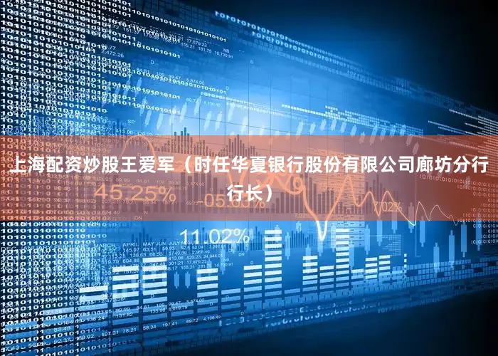 上海配资炒股王爱军（时任华夏银行股份有限公司廊坊分行行长）