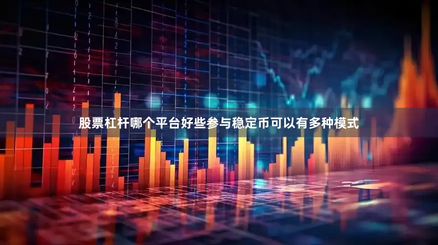 股票杠杆哪个平台好些参与稳定币可以有多种模式