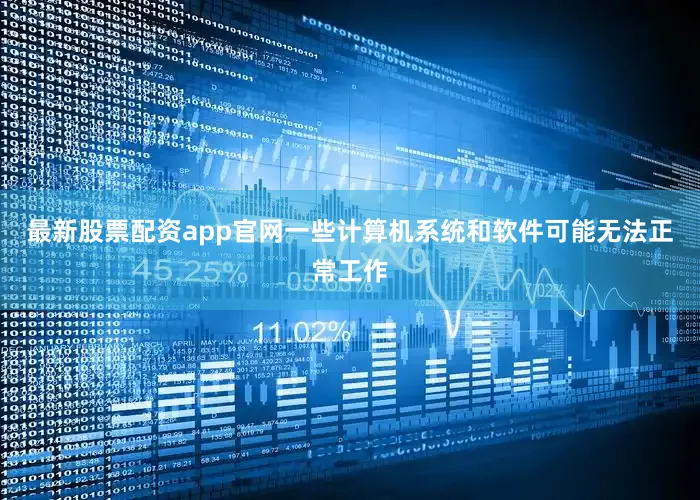 最新股票配资app官网一些计算机系统和软件可能无法正常工作